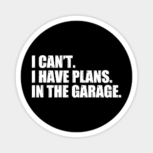 I Can't I Have Plans In The Garage Magnet